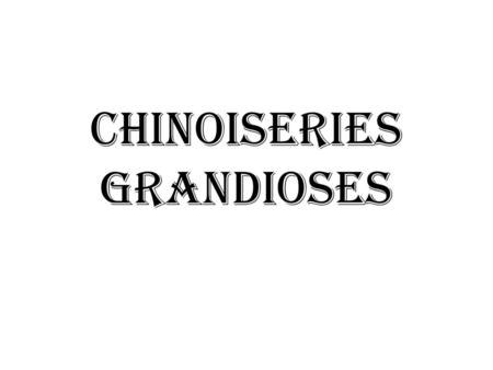 Chinoiseries grandioses