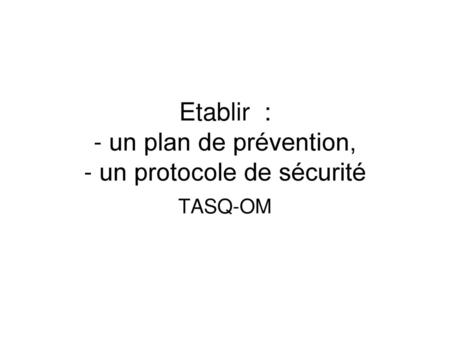 Etablir : - un plan de prévention, - un protocole de sécurité