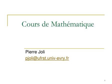 Pierre Joli pjoli@ufrst.univ-evry.fr Cours de Mathématique Pierre Joli pjoli@ufrst.univ-evry.fr.