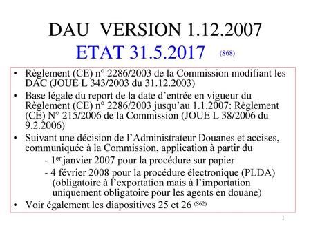 DAU VERSION 1.12.2007 ETAT 31.5.2017 (S68) Règlement (CE) n° 2286/2003 de la Commission modifiant les DAC (JOUE L 343/2003 du 31.12.2003) Base légale.