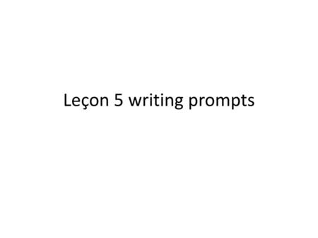 Leçon 5 writing prompts.