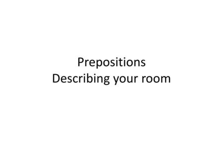 Prepositions Describing your room