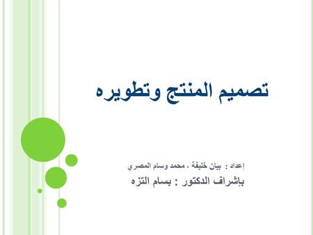 تصميم المنتج وتطويره إعداد : بيان خليفة ، محمد وسام المصري بإشراف الدكتور : بسام التزه.