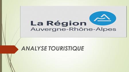 ANALYSE TOURISTIQUE. introduction Source Insee - Bilan Auvergne Rhône Alpes Touristique - Observatoire Régional du Tourisme 2016  Localisation et répartition.