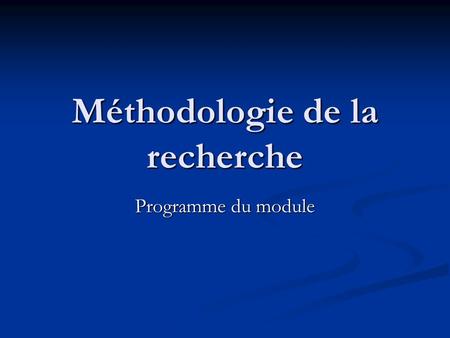 Méthodologie de la recherche Programme du module.