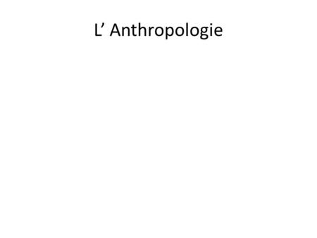L’ Anthropologie.