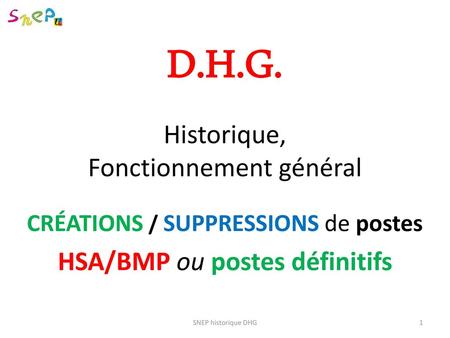 D.H.G. Historique, Fonctionnement général CRÉATIONS / SUPPRESSIONS de postes HSA/BMP ou postes définitifs SNEP historique DHG.