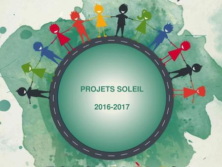 PROJETS SOLEIL 2016-2017 Quatre Projets Soleil.