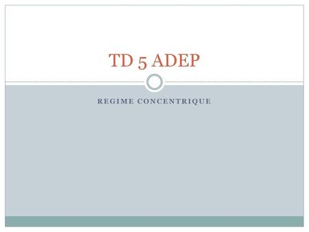 TD 5 ADEP REGIME CONCENTRIQUE.