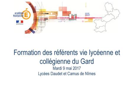 Formation des référents vie lycéenne et collégienne du Gard Mardi 9 mai 2017 Lycées Daudet et Camus de Nîmes.