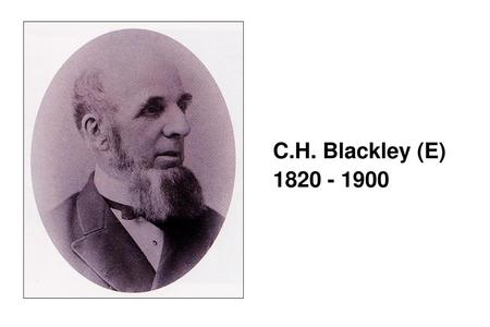 C.H. Blackley (E) 1820 - 1900.