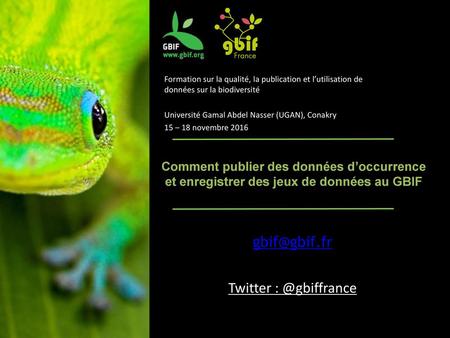 Gbif@gbif.fr Twitter : @gbiffrance Formation sur la qualité, la publication et l’utilisation de données sur la biodiversité Université Gamal Abdel Nasser.