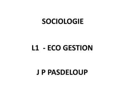 SOCIOLOGIE L1 - ECO GESTION J P PASDELOUP.