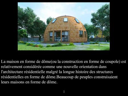 La maison en forme de dôme(ou la construction en forme de coupole) est relativement considérée comme une nouvelle orientation dans l'architecture résidentielle.