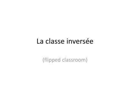 La classe inversée (flipped classroom).