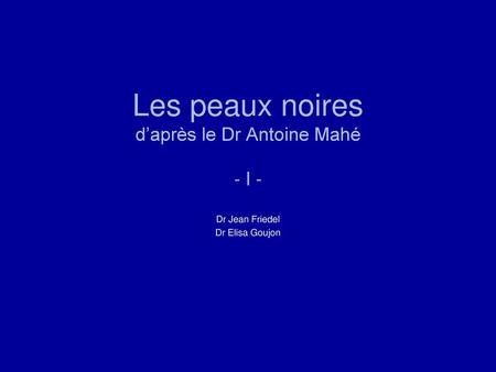 Les peaux noires d’après le Dr Antoine Mahé - I -