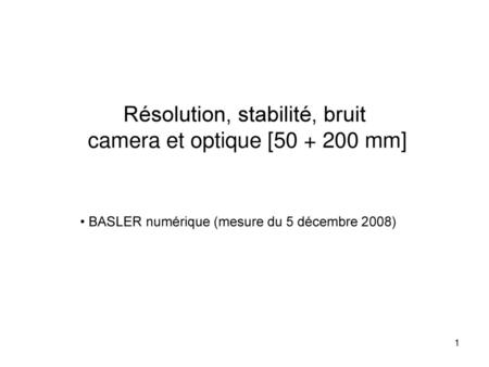 Résolution, stabilité, bruit camera et optique [ mm]