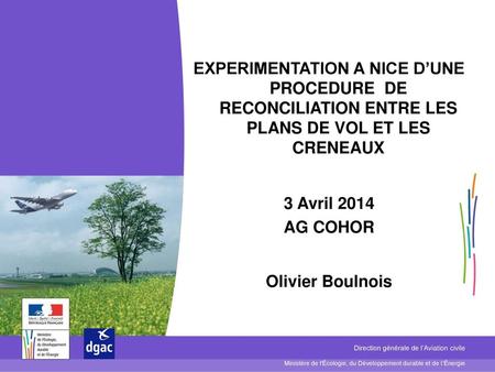 EXPERIMENTATION A NICE D’UNE PROCEDURE DE RECONCILIATION ENTRE LES PLANS DE VOL ET LES CRENEAUX 3 Avril 2014 AG COHOR Olivier Boulnois.