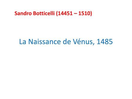 Sandro Botticelli (14451 – 1510)  La Naissance de Vénus, 1485.