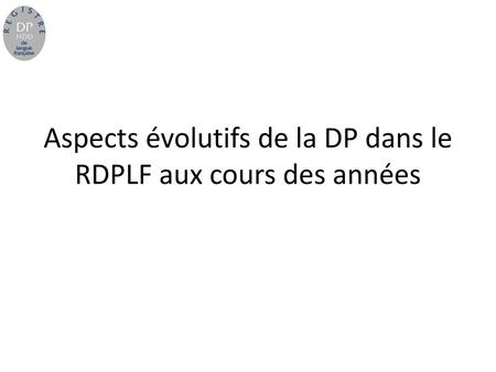 Aspects évolutifs de la DP dans le RDPLF aux cours des années