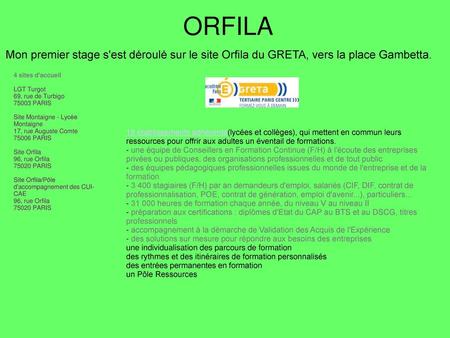 ORFILA Mon premier stage s'est déroulé sur le site Orfila du GRETA, vers la place Gambetta. 4 sites d'accueil LGT Turgot 69, rue de Turbigo 75003 PARIS.