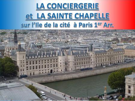 UN PEU D'HISTOIRE Au cœur de Paris, au bord de la Seine, la Conciergerie est le plus ancien témoignage du Palais de la Cité, première demeure royale de.