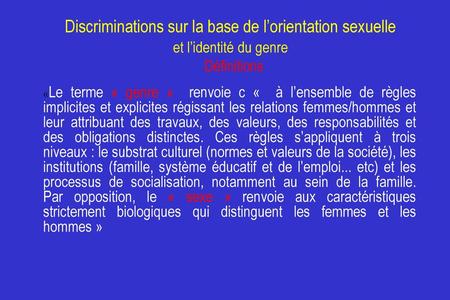 Discriminations sur la base de l’orientation sexuelle et l’identité du genre Définitions «Le terme « genre » renvoie c «  à l’ensemble de règles implicites.