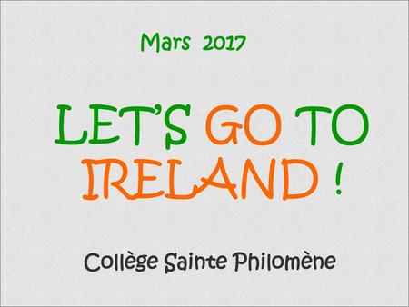 Mars 2017 LET’S GO TO IRELAND ! Collège Sainte Philomène.