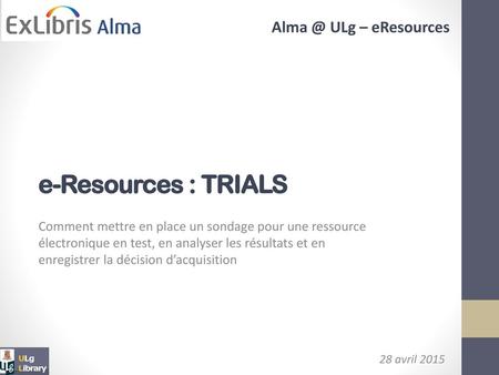 E-Resources : TRIALS Comment mettre en place un sondage pour une ressource électronique en test, en analyser les résultats et en enregistrer la décision.