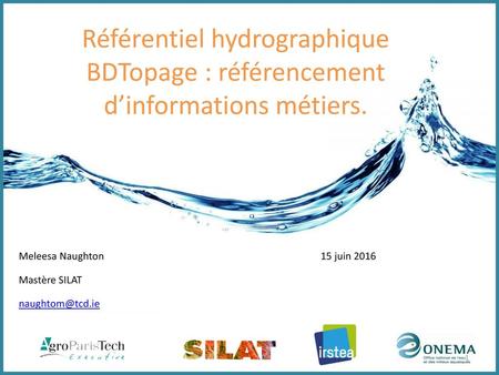 Référentiel hydrographique BDTopage : référencement d’informations métiers. Meleesa Naughton					 15 juin 2016 Mastère SILAT naughtom@tcd.ie.