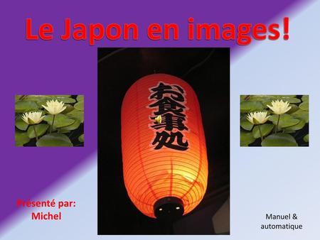Le Japon en images! Présenté par: Michel Manuel & automatique.