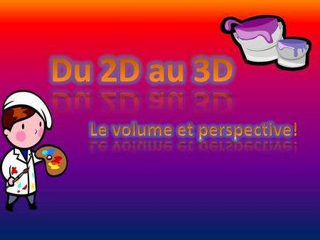 Du 2D au 3D Le volume et perspective!.