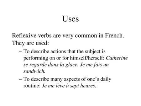 Uses Reflexive verbs are very common in French. They are used: