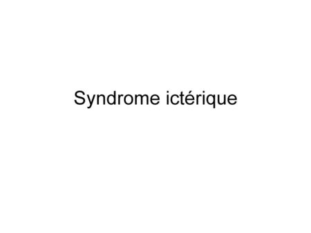 Syndrome ictérique.