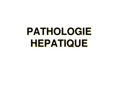PATHOLOGIE HEPATIQUE.