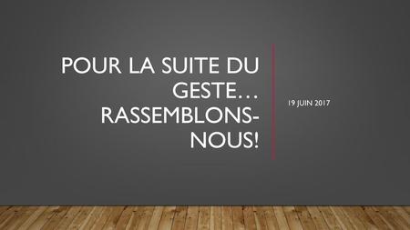 Pour la suite du geste… rassemblons-nous!