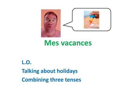 L.O. Talking about holidays Combining three tenses