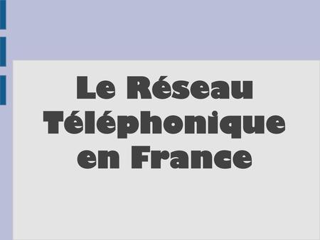 Le Réseau Téléphonique en France