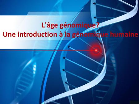 L'âge génomique? Une introduction à la génomique humaine