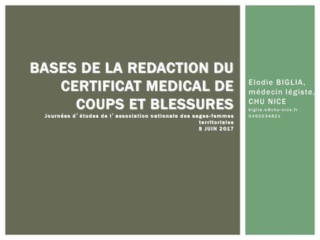 BASES DE LA REDACTION DU CERTIFICAT MEDICAL DE COUPS ET BLESSURES Journées d’études de l’association nationale des sages-femmes territoriales 8 JUIN 2017.