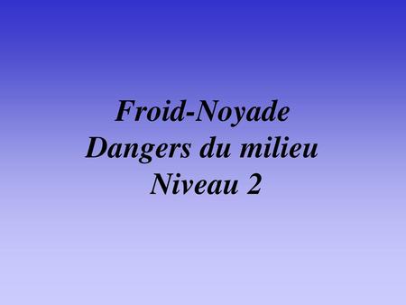 Froid-Noyade Dangers du milieu Niveau 2
