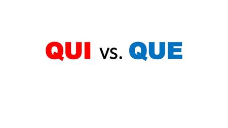 QUI vs. QUE.