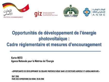 Opportunités de développement de l’énergie photovoltaïque : Cadre réglementaire et mesures d’encouragement Karim NEFZI Agence Nationale pour la Maîtrise.