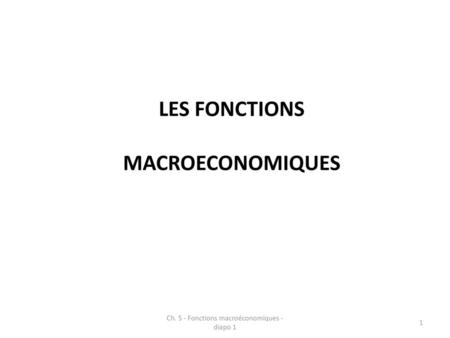Ch. 5 - Fonctions macroéconomiques - diapo 1
