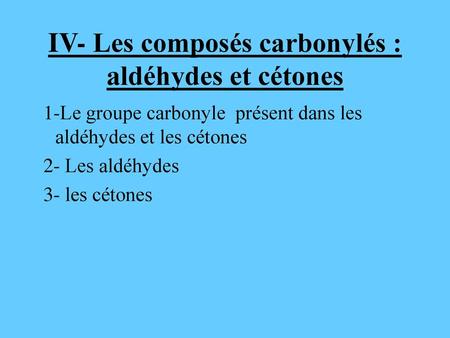 IV- Les composés carbonylés : aldéhydes et cétones