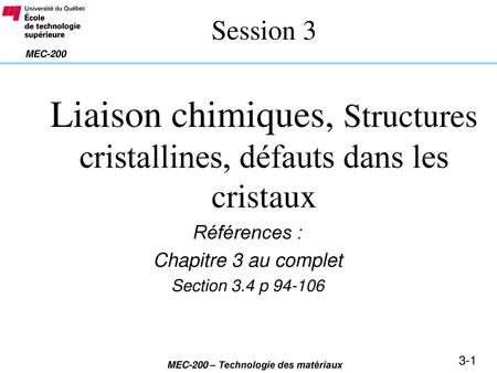 Session 3 Liaison chimiques, Structures cristallines, défauts dans les cristaux Références : Chapitre 3 au complet Section 3.4 p 94-106.