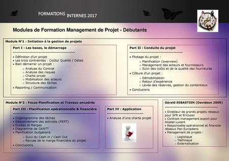 FORMATIONS INTERNES 2017 Modules de Formation Management de Projet - Débutants Module N°1 : Initiation à la gestion de projets Part I : Les bases, le démarrage.