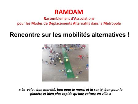 RAMDAM Rassemblement d’Associations pour les Modes de Déplacements Alternatifs dans la Métropole Rencontre sur les mobilités alternatives ! « Le vélo :