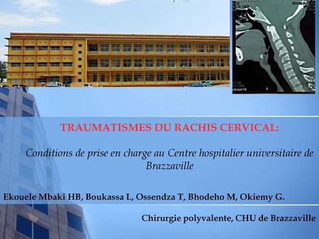 TRAUMATISMES DU RACHIS CERVICAL: Conditions de prise en charge au Centre hospitalier universitaire de Brazzaville Ekouele Mbaki HB, Boukassa L, Ossendza.