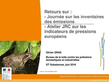 Retours sur : - Journée sur les inventaires des émissions - Atelier JRC sur les indicateurs de pressions européens Olivier GRAS Bureau de la lutte contre.